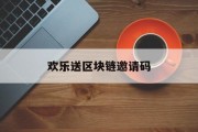 欢乐送区块链邀请码(欢乐送bitex交易所可靠吗)